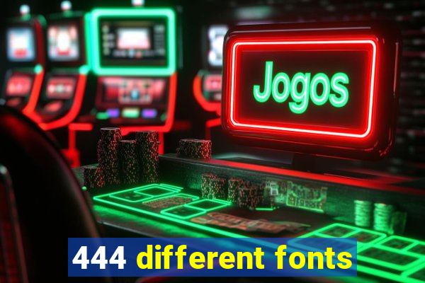 444 different fonts