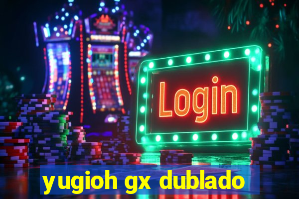yugioh gx dublado