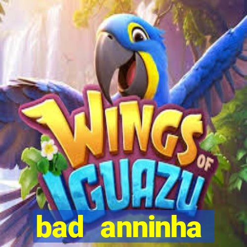 bad anninha conteudo gratis
