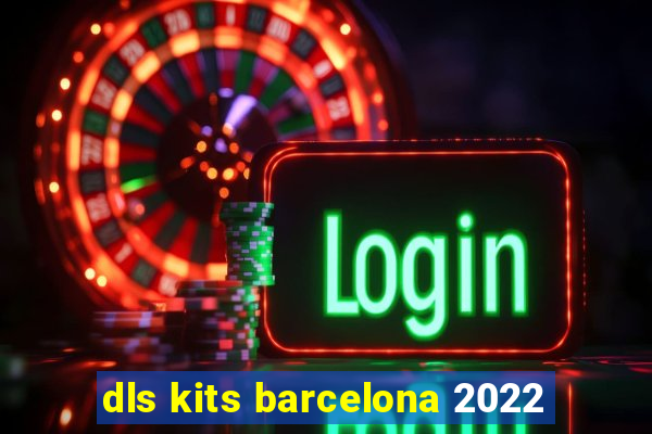 dls kits barcelona 2022