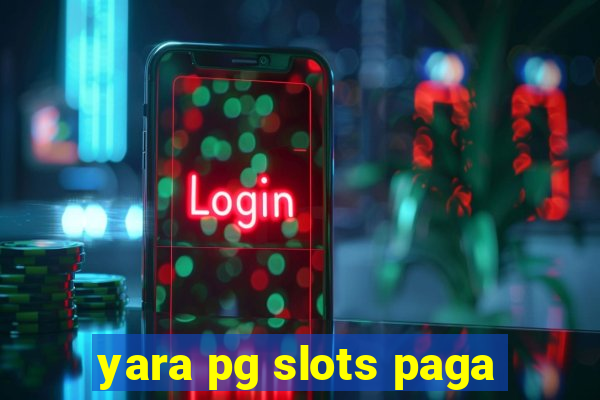 yara pg slots paga