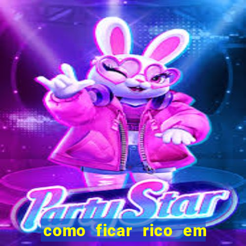 como ficar rico em 3 dias