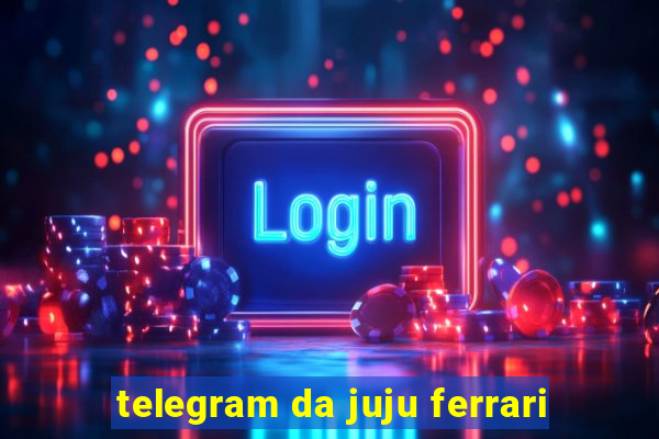 telegram da juju ferrari