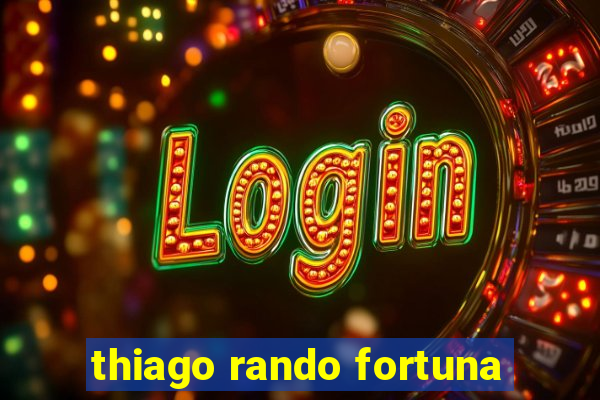 thiago rando fortuna