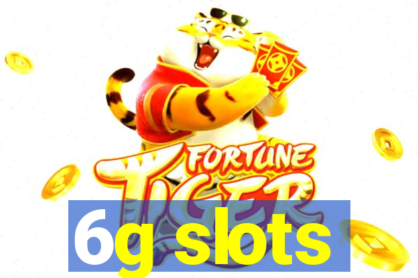 6g slots