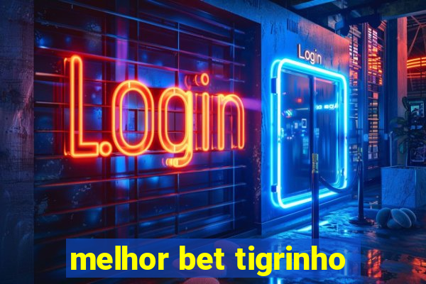 melhor bet tigrinho