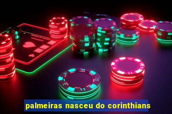 palmeiras nasceu do corinthians