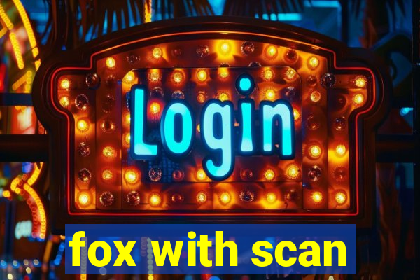fox with scan