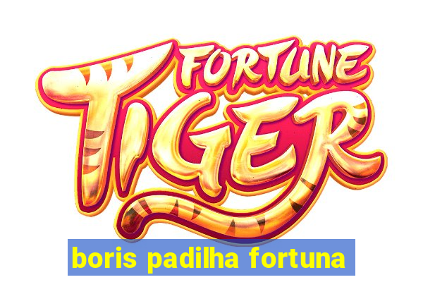 boris padilha fortuna