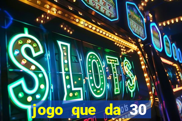 jogo que da 30 reais de bonus