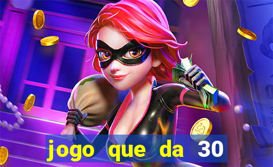 jogo que da 30 reais de bonus