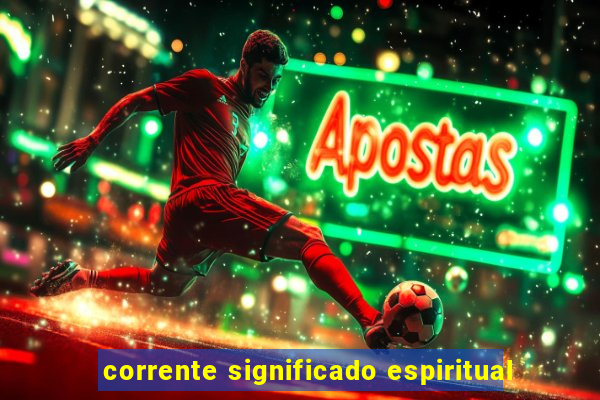 corrente significado espiritual