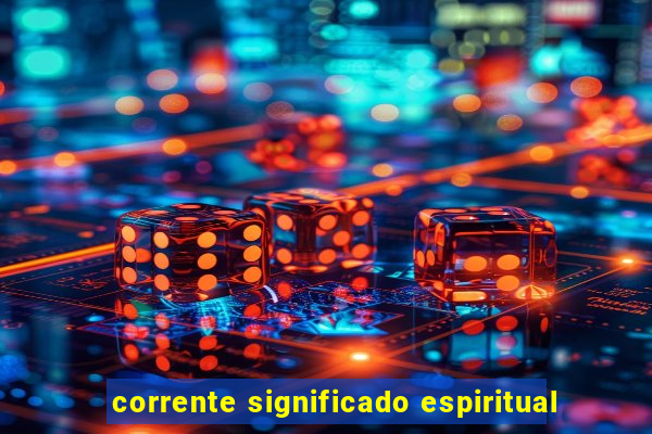 corrente significado espiritual