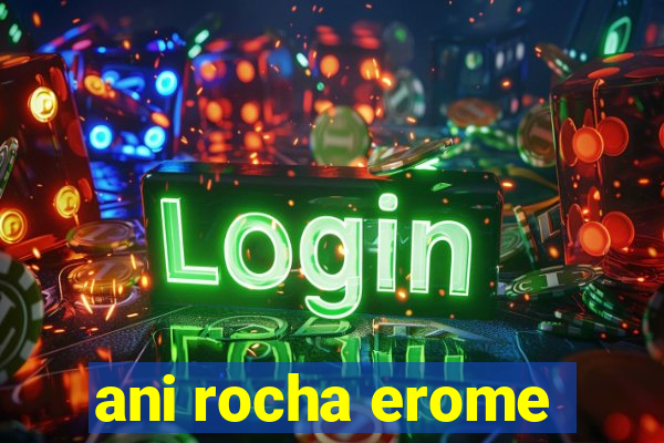 ani rocha erome