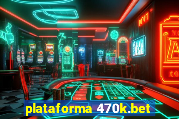 plataforma 470k.bet