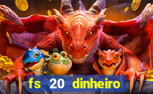 fs 20 dinheiro infinito download