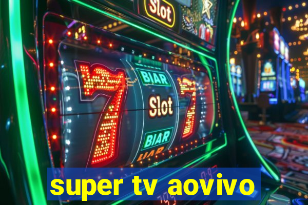 super tv aovivo