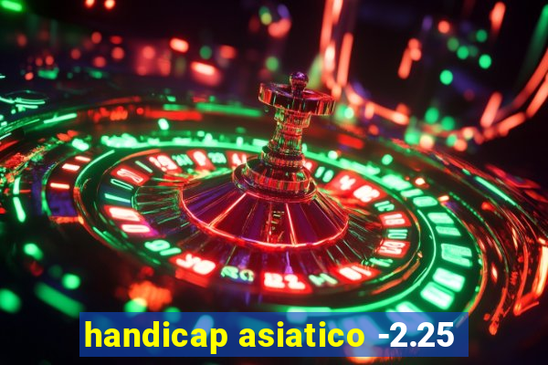 handicap asiatico -2.25