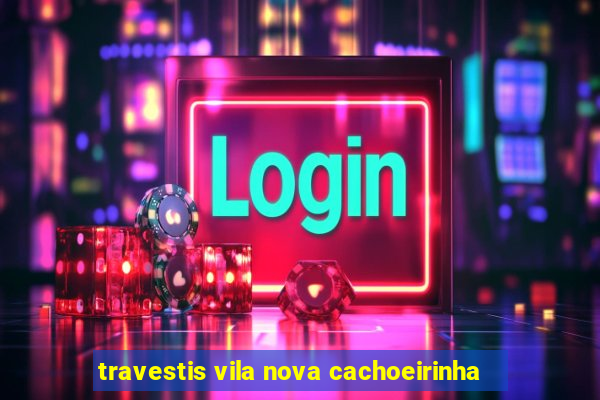 travestis vila nova cachoeirinha