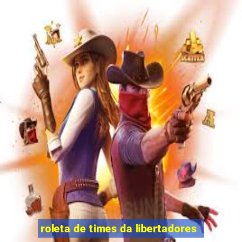 roleta de times da libertadores