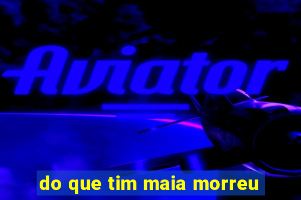 do que tim maia morreu