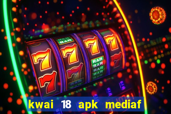 kwai 18 apk mediaf  re