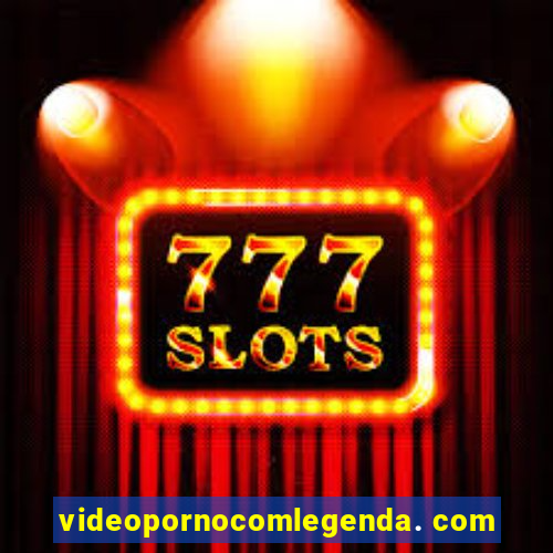 videopornocomlegenda. com