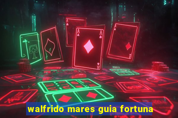 walfrido mares guia fortuna