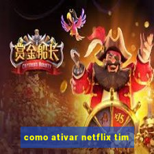 como ativar netflix tim