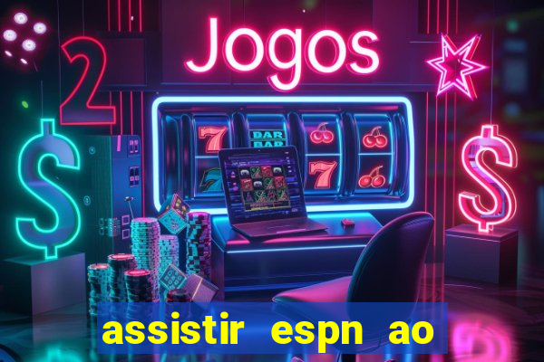 assistir espn ao vivo online gratis