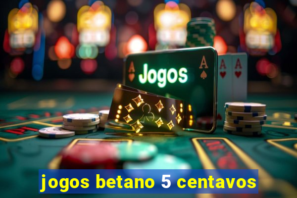 jogos betano 5 centavos