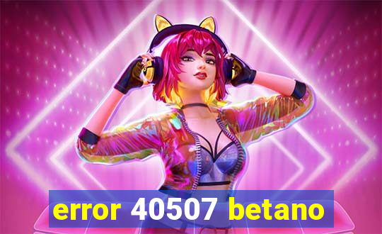 error 40507 betano