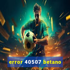 error 40507 betano