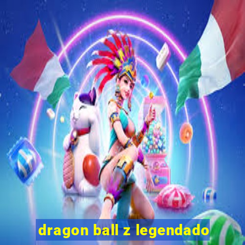 dragon ball z legendado