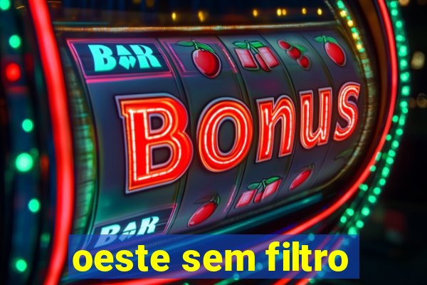 oeste sem filtro