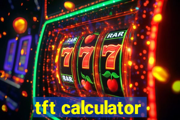 tft calculator