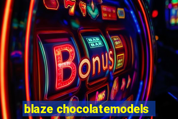 blaze chocolatemodels