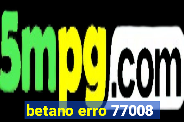 betano erro 77008