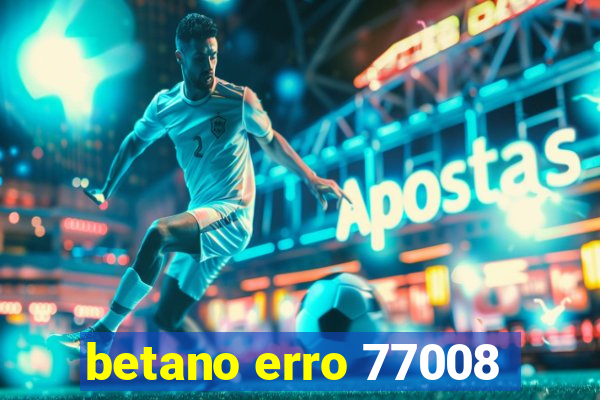 betano erro 77008