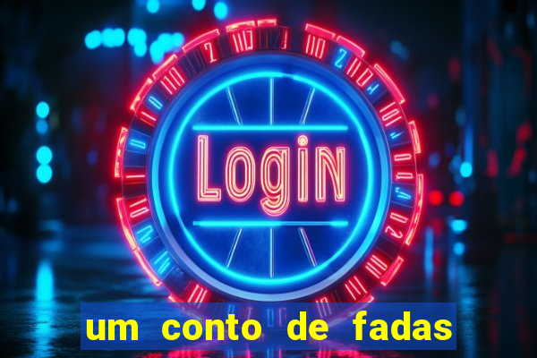 um conto de fadas sempre tem