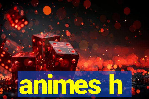 animes h