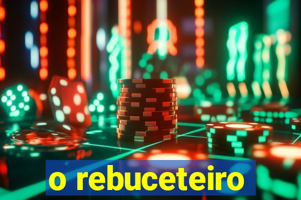 o rebuceteiro