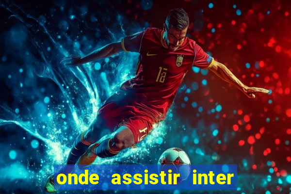 onde assistir inter x botafogo