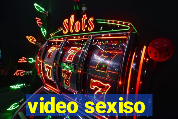 video sexiso