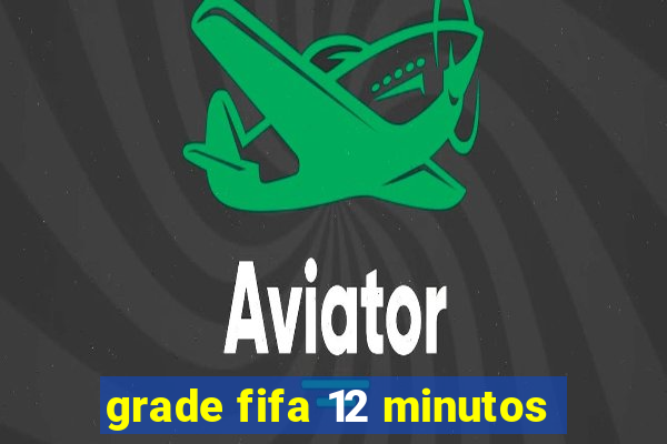 grade fifa 12 minutos