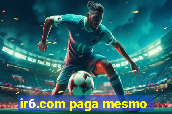 ir6.com paga mesmo
