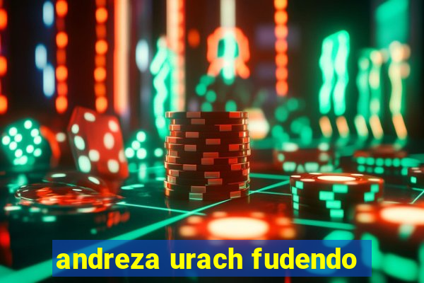 andreza urach fudendo