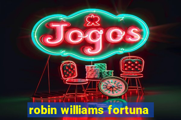robin williams fortuna