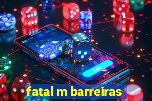 fatal m barreiras