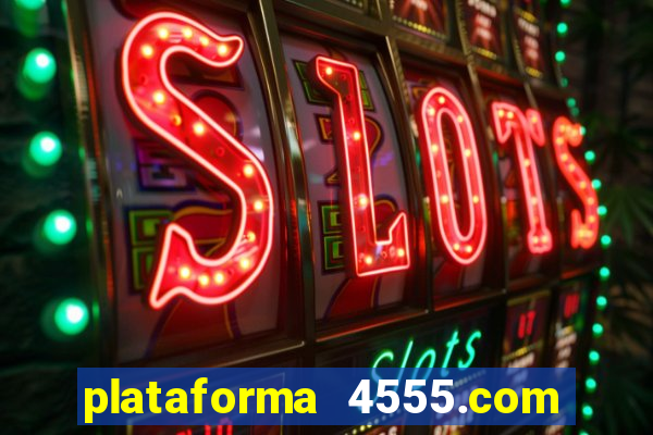 plataforma 4555.com é confiável
